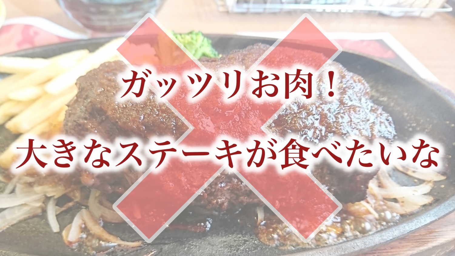 「ガッツリお肉!大きなステーキが食べたいな」はダメ